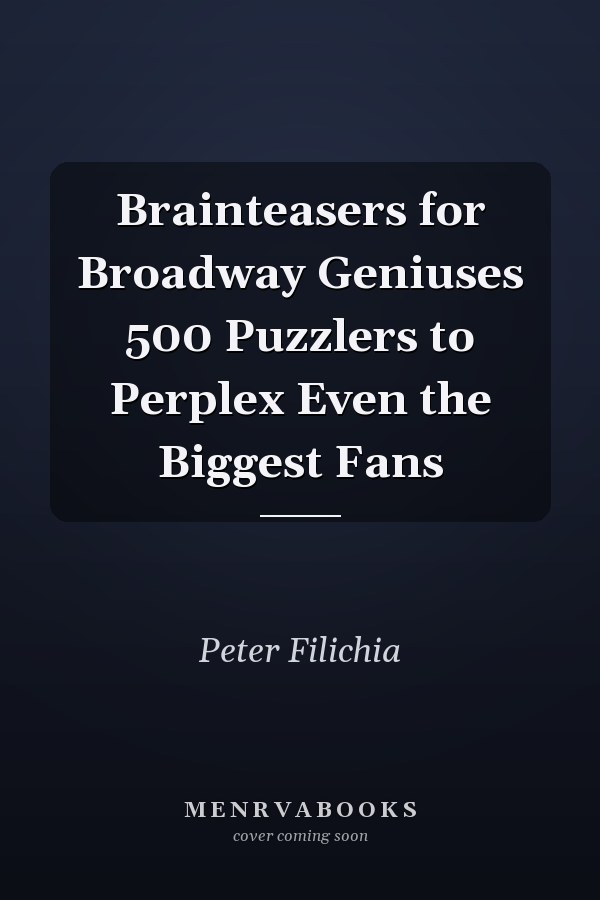 Brainteasers for Broadway Geniuses 500 Puzzlers to Perplex Even the Biggest Fans