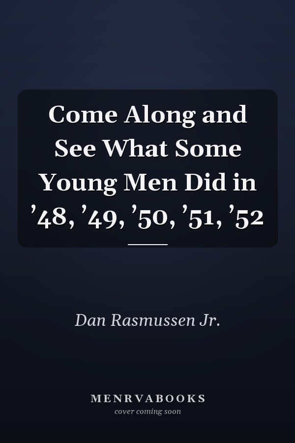 Come Along and See What Some Young Men Did in ’48, ’49, ’50, ’51, ’52