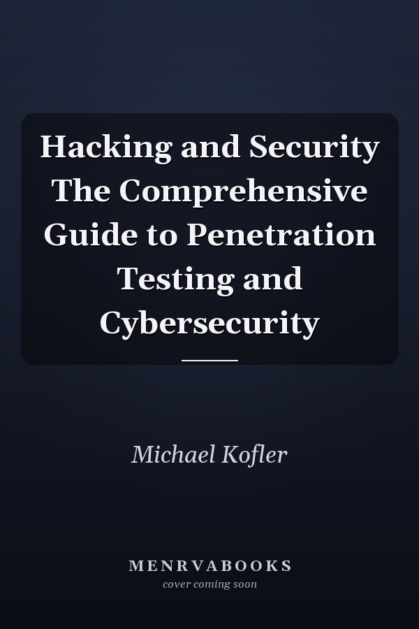 Hacking and Security The Comprehensive Guide to Penetration Testing and Cybersecurity