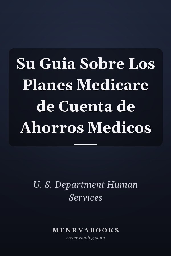 Su Guia Sobre Los Planes Medicare de Cuenta de Ahorros Medicos