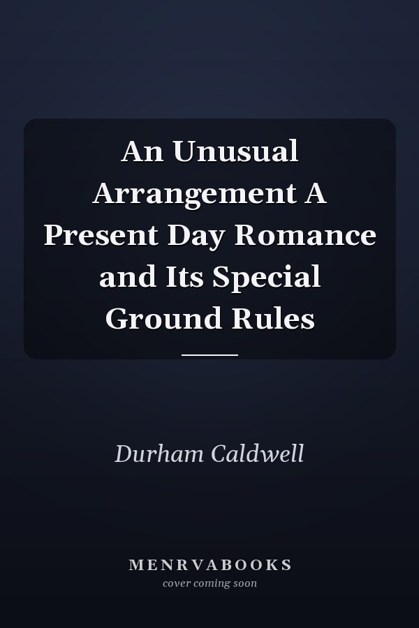 An Unusual Arrangement A Present Day Romance and Its Special Ground Rules