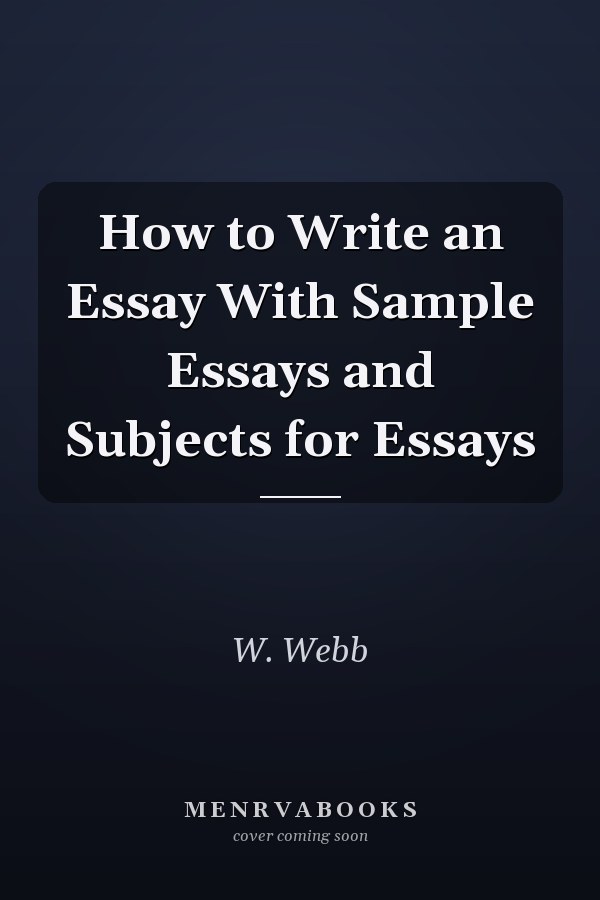 How to Write an Essay With Sample Essays and Subjects for Essays