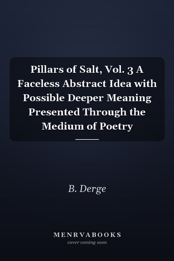 Pillars of Salt, Vol. 3 A Faceless Abstract Idea with Possible Deeper Meaning Presented Through the Medium of Poetry