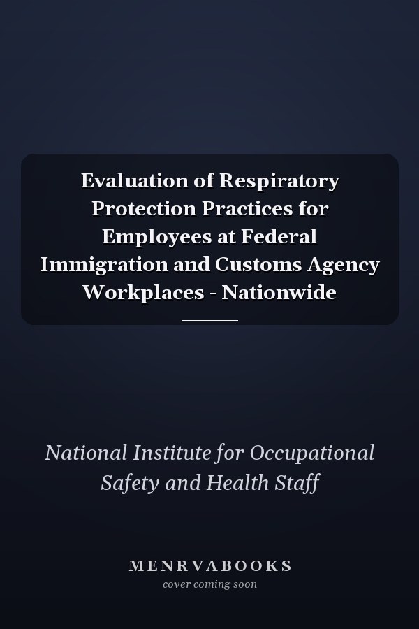 Evaluation of Respiratory Protection Practices for Employees at Federal Immigration and Customs Agency Workplaces - Nationwide