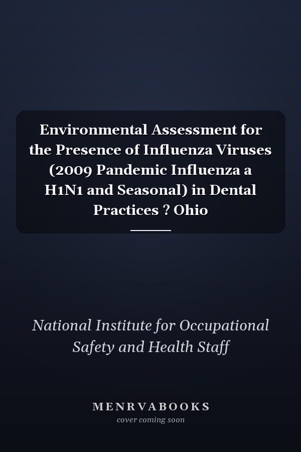 Environmental Assessment for the Presence of Influenza Viruses (2009 Pandemic Influenza a H1N1 and Seasonal) in Dental Practices ? Ohio