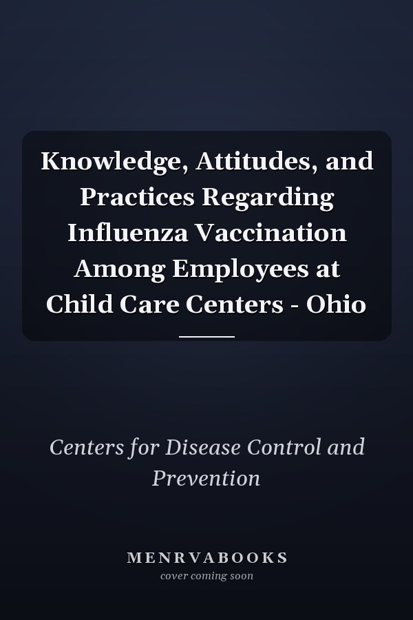 Knowledge, Attitudes, and Practices Regarding Influenza Vaccination Among Employees at Child Care Centers - Ohio
