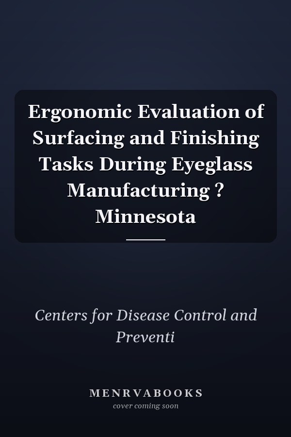 Ergonomic Evaluation of Surfacing and Finishing Tasks During Eyeglass Manufacturing ? Minnesota