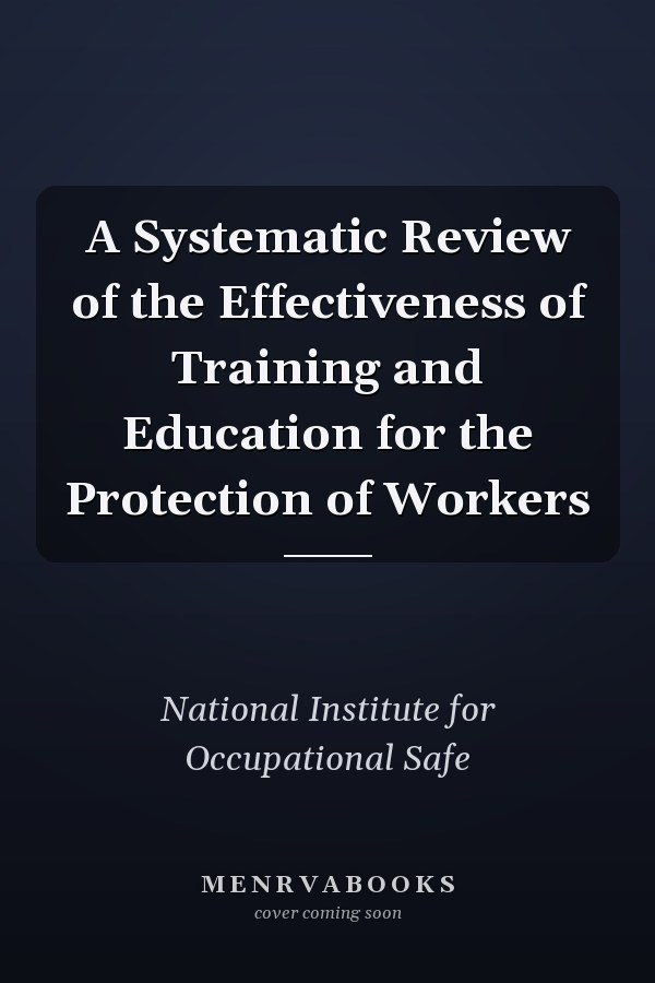 A Systematic Review of the Effectiveness of Training and Education for the Protection of Workers