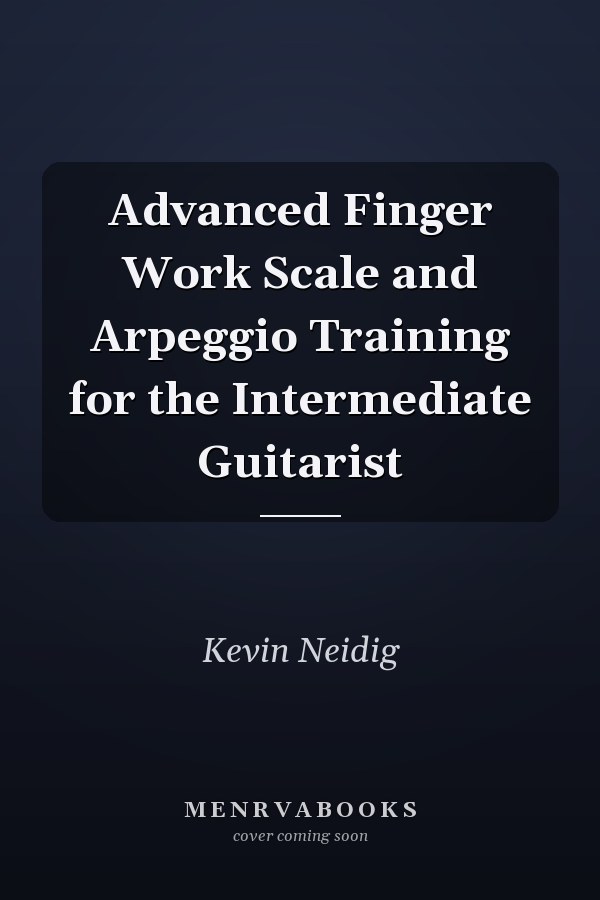 Advanced Finger Work Scale and Arpeggio Training for the Intermediate Guitarist