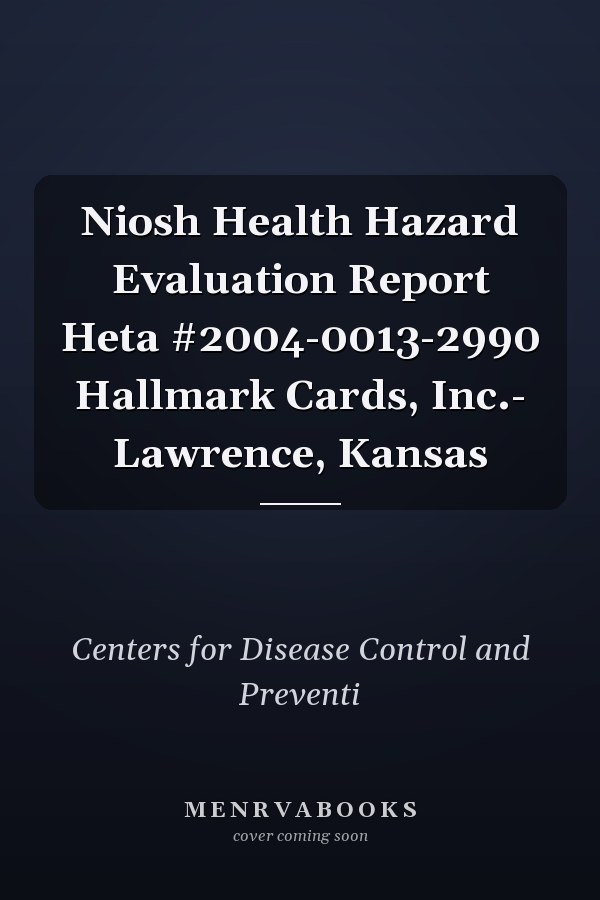 Niosh Health Hazard Evaluation Report Heta #2004-0013-2990 Hallmark Cards, Inc.- Lawrence, Kansas