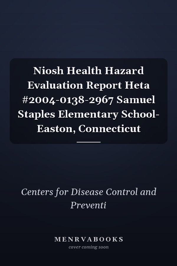 Niosh Health Hazard Evaluation Report Heta #2004-0138-2967 Samuel Staples Elementary School- Easton, Connecticut