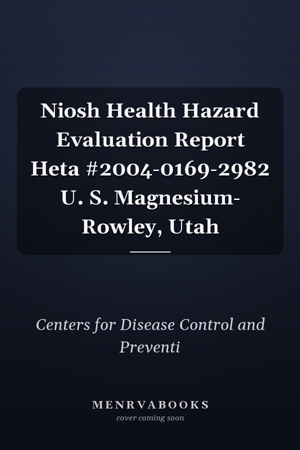 Niosh Health Hazard Evaluation Report Heta #2004-0169-2982 U. S. Magnesium- Rowley, Utah