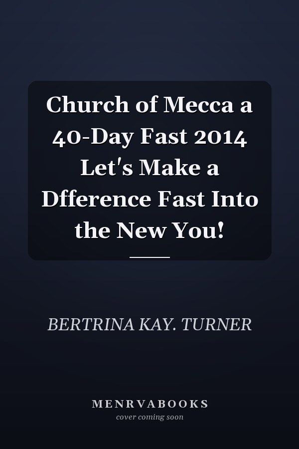 Church of Mecca a 40-Day Fast 2014 Let's Make a Dfference Fast Into the New You!