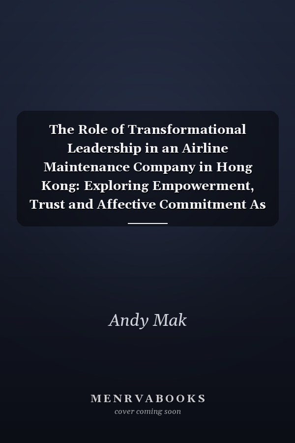 The Role of Transformational Leadership in an Airline Maintenance Company in Hong Kong: Exploring Empowerment, Trust and Affective Commitment As Mediators to Work Performance