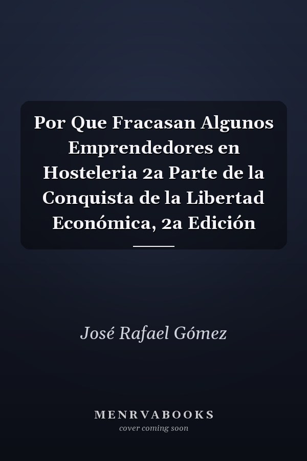 Por Que Fracasan Algunos Emprendedores en Hosteleria 2a Parte de la Conquista de la Libertad Económica, 2a Edición