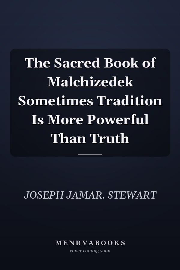 The Sacred Book of Malchizedek Sometimes Tradition Is More Powerful Than Truth