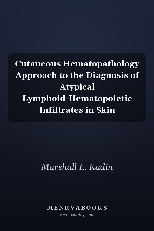 Cutaneous Hematopathology Approach to the Diagnosis of Atypical Lymphoid-Hematopoietic Infiltrates in Skin