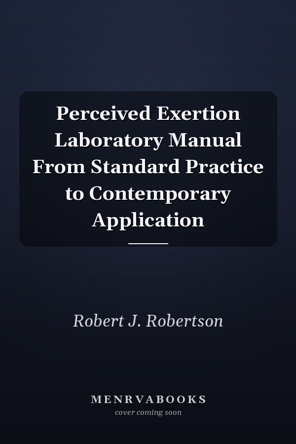 Perceived Exertion Laboratory Manual From Standard Practice to Contemporary Application