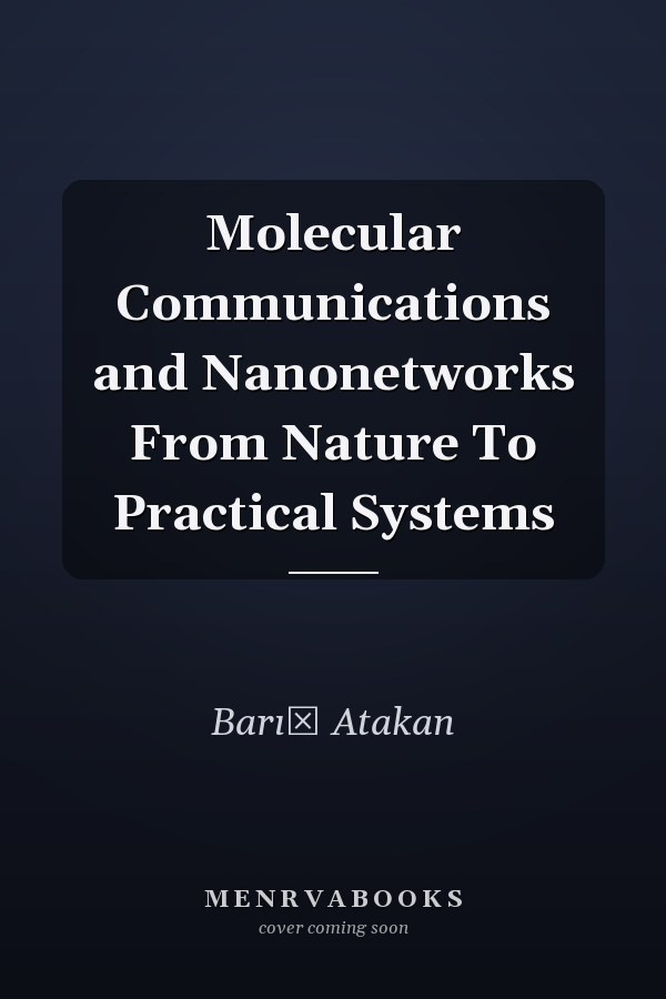 Molecular Communications and Nanonetworks From Nature To Practical Systems