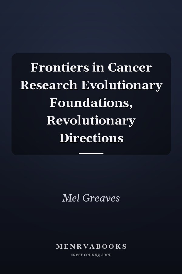 Frontiers in Cancer Research Evolutionary Foundations, Revolutionary Directions