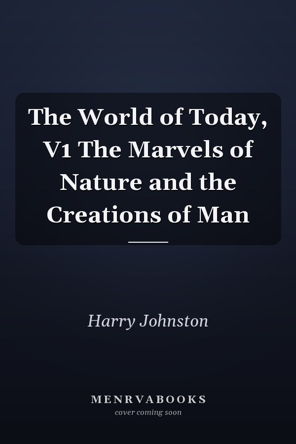The World of Today, V1 The Marvels of Nature and the Creations of Man