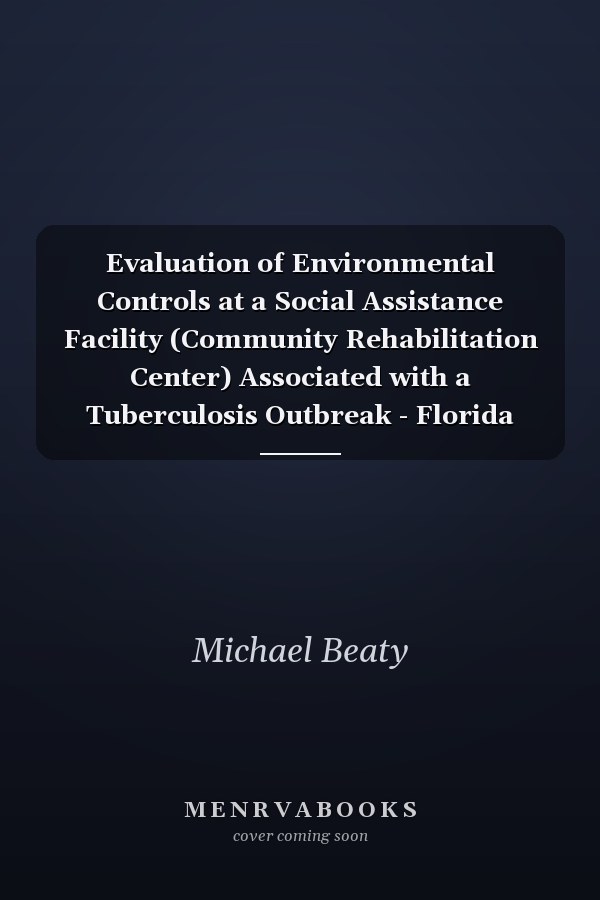 Evaluation of Environmental Controls at a Social Assistance Facility (Community Rehabilitation Center) Associated with a Tuberculosis Outbreak - Florida