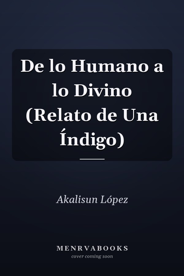 De lo Humano a lo Divino (Relato de Una Índigo)
