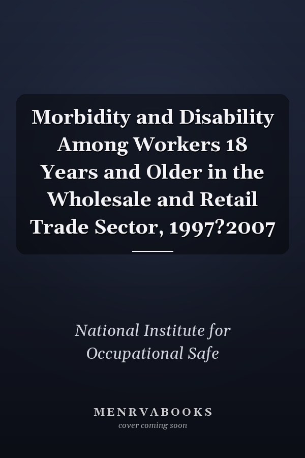 Morbidity and Disability Among Workers 18 Years and Older in the Wholesale and Retail Trade Sector, 1997?2007
