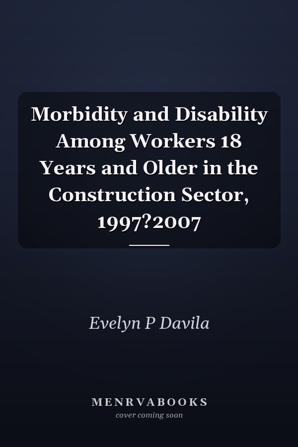Morbidity and Disability Among Workers 18 Years and Older in the Construction Sector, 1997?2007