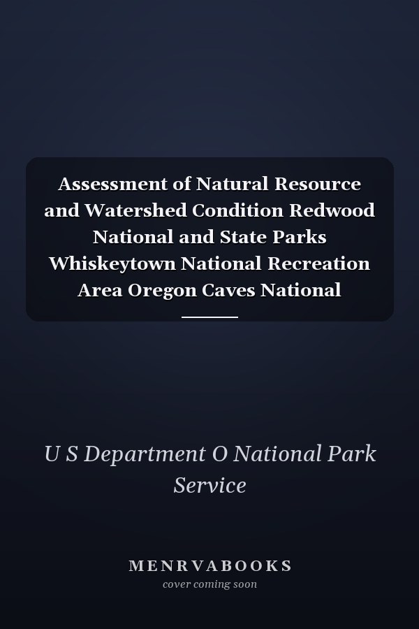 Assessment of Natural Resource and Watershed Condition Redwood National and State Parks Whiskeytown National Recreation Area Oregon Caves National Monument