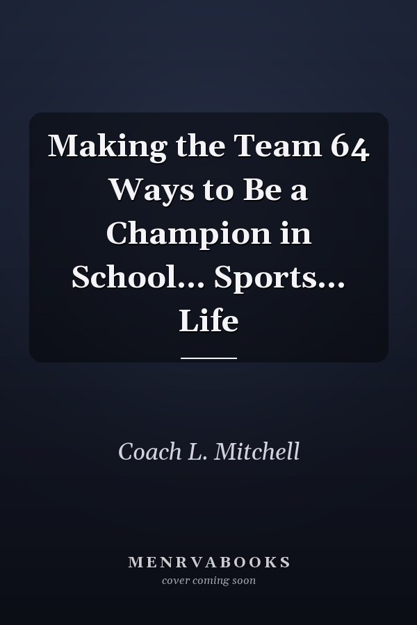 Making the Team 64 Ways to Be a Champion in School... Sports... Life