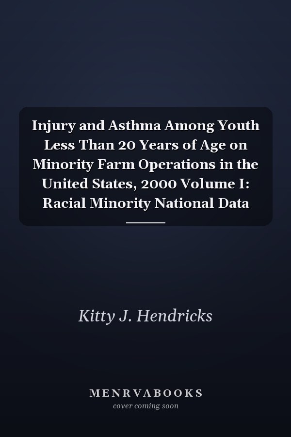 Injury and Asthma Among Youth Less Than 20 Years of Age on Minority Farm Operations in the United States, 2000 Volume I: Racial Minority National Data
