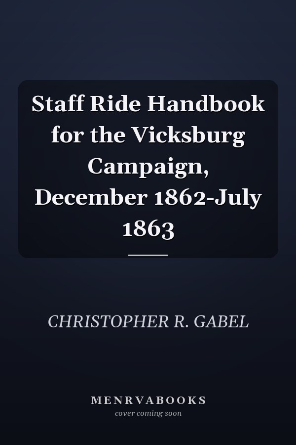 Staff Ride Handbook for the Vicksburg Campaign, December 1862-July 1863