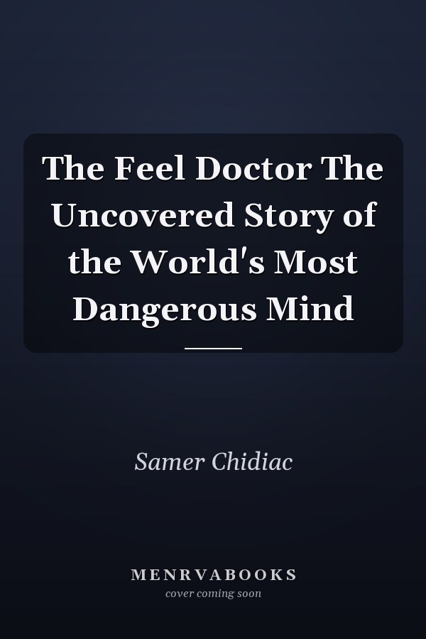 The Feel Doctor The Uncovered Story of the World's Most Dangerous Mind