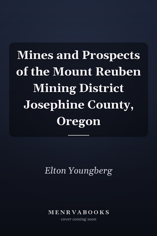 Mines and Prospects of the Mount Reuben Mining District Josephine County, Oregon