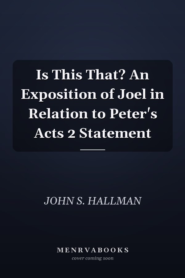 Is This That? An Exposition of Joel in Relation to Peter's Acts 2 Statement
