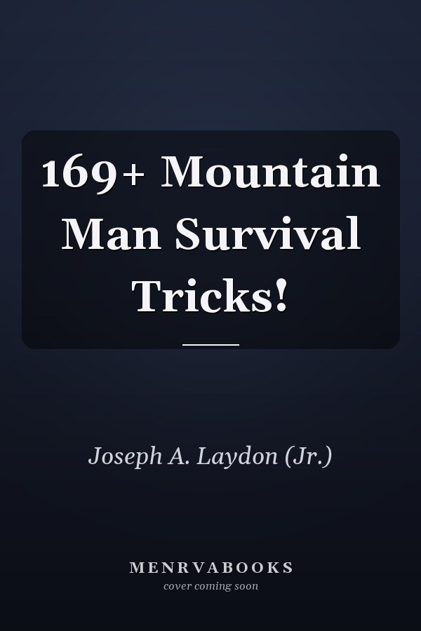 169+ Mountain Man Survival Tricks!