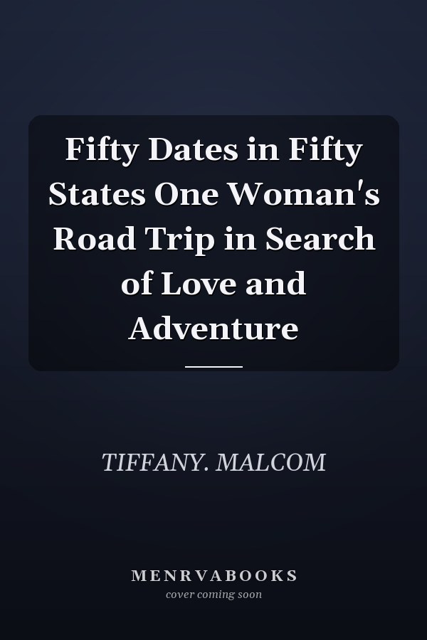 Fifty Dates in Fifty States One Woman's Road Trip in Search of Love and Adventure