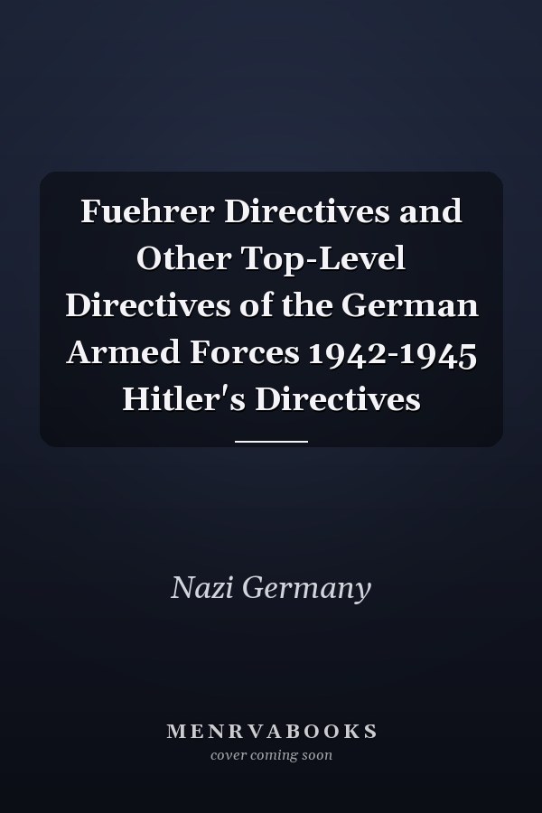 Fuehrer Directives and Other Top-Level Directives of the German Armed Forces 1942-1945 Hitler's Directives