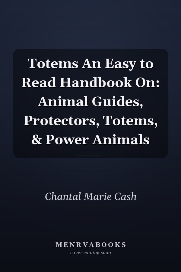 Totems An Easy to Read Handbook On: Animal Guides, Protectors, Totems, & Power Animals