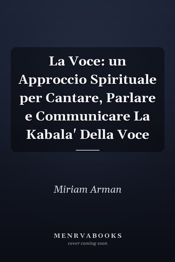 La Voce: un Approccio Spirituale per Cantare, Parlare e Communicare La Kabala' Della Voce