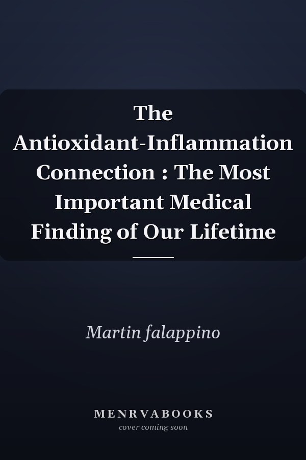The Antioxidant-Inflammation Connection : The Most Important Medical Finding of Our Lifetime