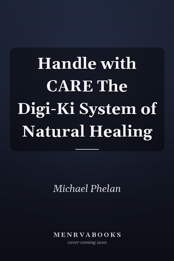 Handle with CARE The Digi-Ki System of Natural Healing