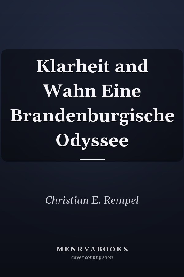 Klarheit and Wahn Eine Brandenburgische Odyssee