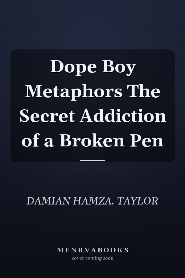 Dope Boy Metaphors The Secret Addiction of a Broken Pen