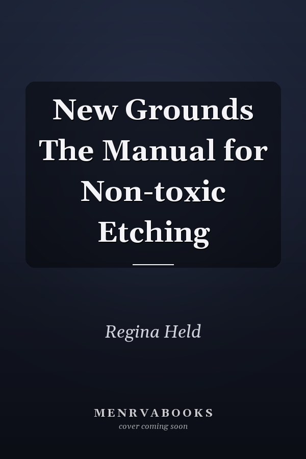 New Grounds The Manual for Non-toxic Etching