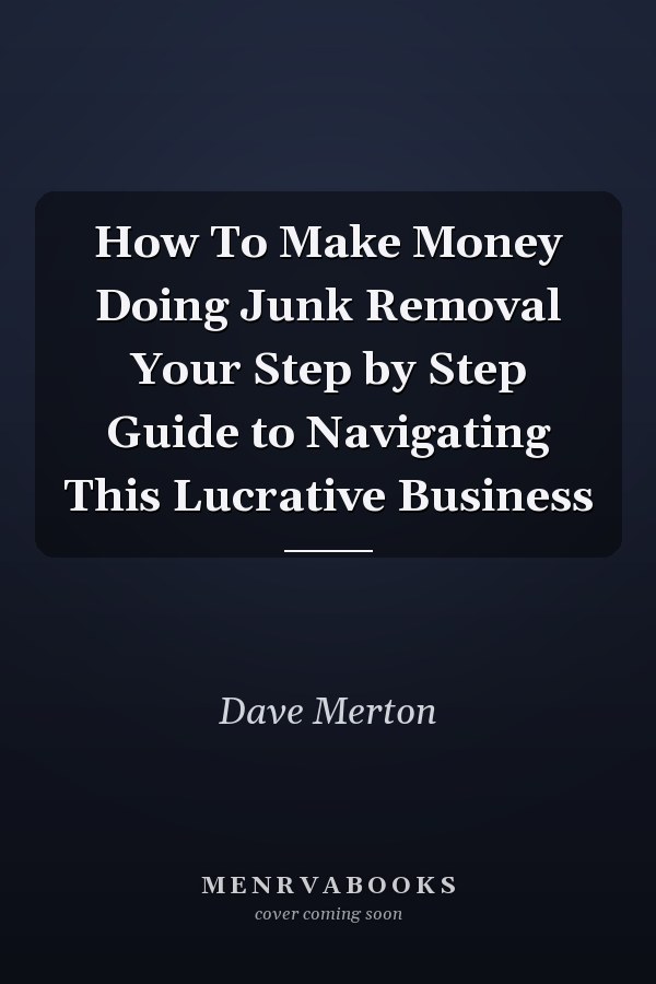 How To Make Money Doing Junk Removal Your Step by Step Guide to Navigating This Lucrative Business