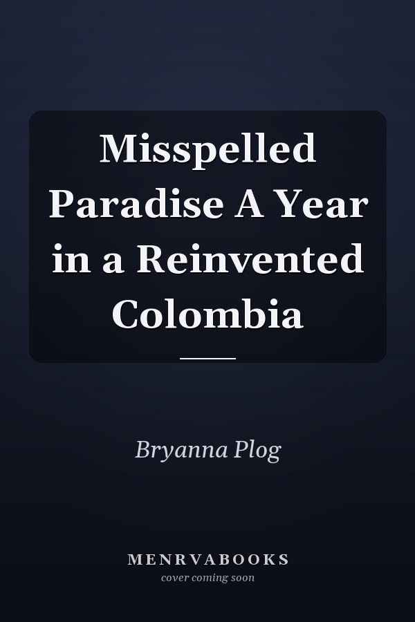 Misspelled Paradise A Year in a Reinvented Colombia