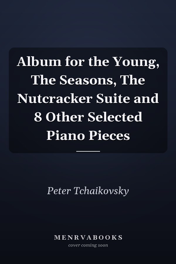 Album for the Young, The Seasons, The Nutcracker Suite and 8 Other Selected Piano Pieces