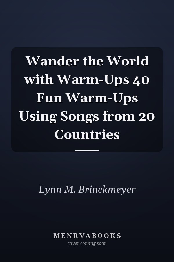 Wander the World with Warm-Ups 40 Fun Warm-Ups Using Songs from 20 Countries
